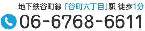 Tel.06-6768-6611　地下鉄谷町線 「谷町六丁目」駅 徒歩1分