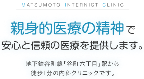 MATSUMOTO INTERNIST CLINIC 親身的医療の精神で安心と信頼の医療を提供します。地下鉄谷町線「谷町六丁目」駅から徒歩1分の内科クリニックです。